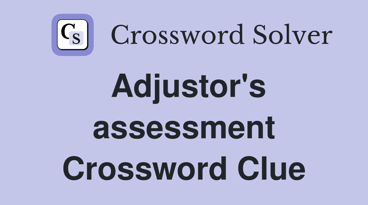 Adjustor's assessment Crossword Clue Answers Crossword Solver